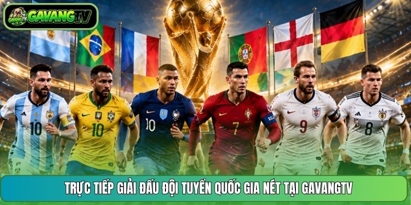 Trực tiếp giải đấu đội tuyển quốc gia nét tại GavangTV
